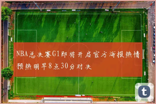 NBA总决赛G1即将开启官方海报热情预热明早8点30分对决